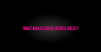 What Makes South Africa Great?